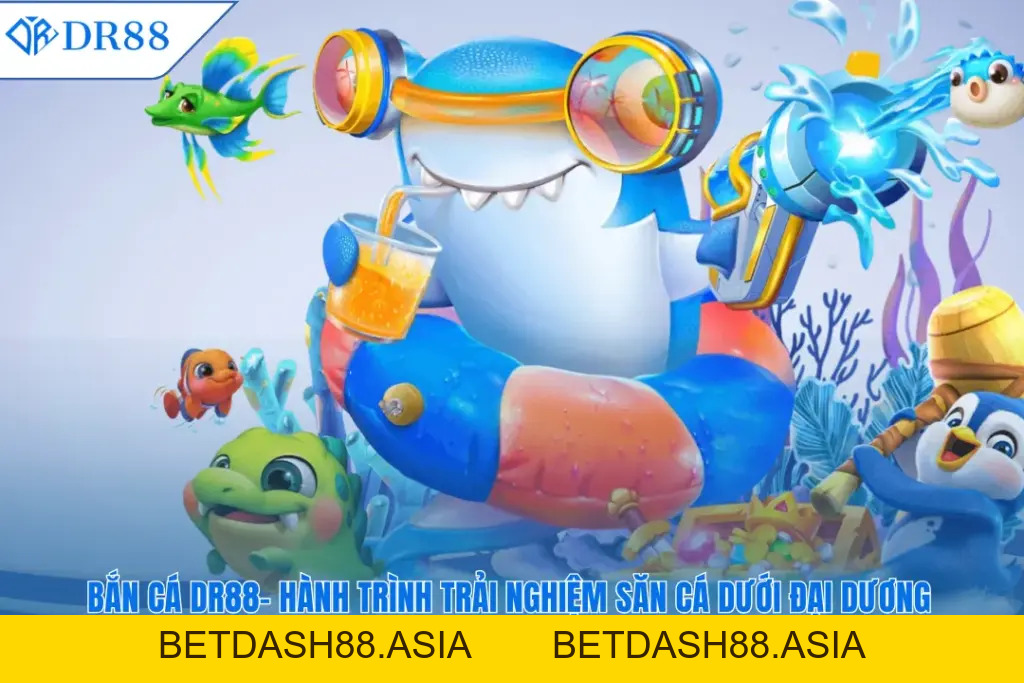 BẮN CÁ - DR88 - BETDASH88.ASIA