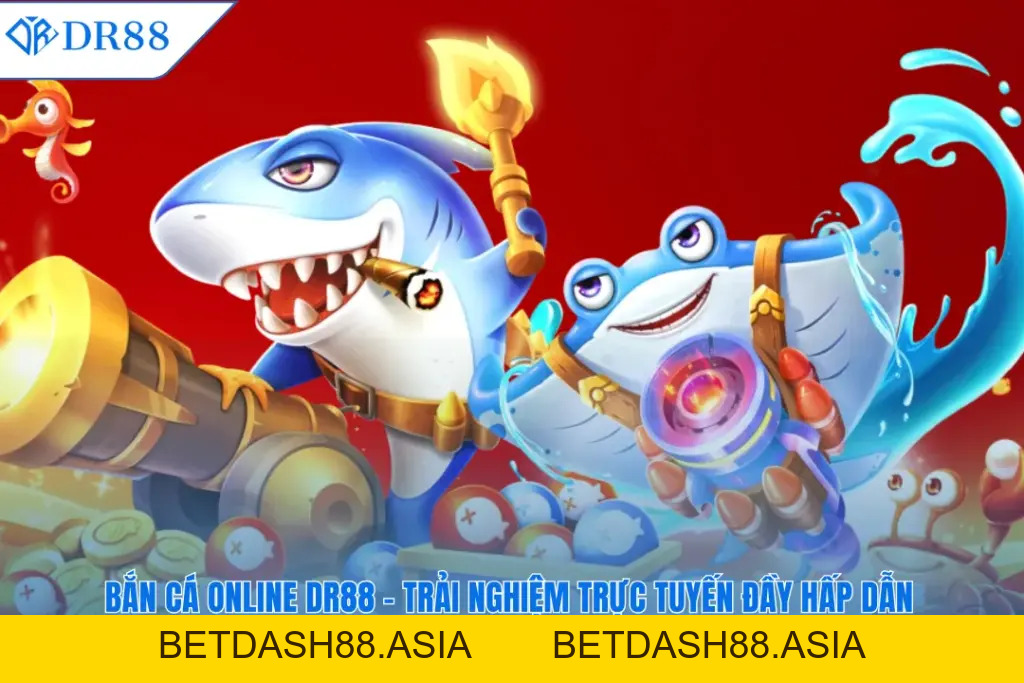 BẮN CÁ - DR88 - BETDASH88.ASIA