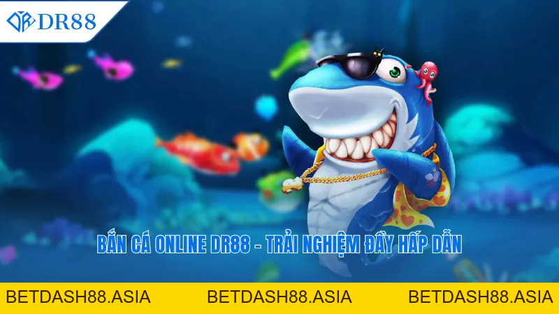 Bắn Cá Online DR88 – Trải Nghiệm Trực Tuyến Đầy Hấp Dẫn - DR88 - BETDASH88.ASIA Bắn Cá Online DR88 – Trải Nghiệm Trực Tuyến Đầy Hấp Dẫn - DR88 - BETDASH88.ASIA