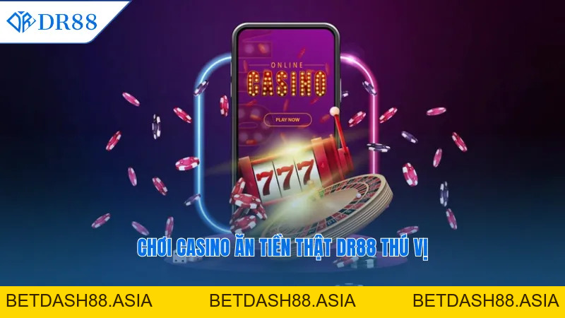 Chơi Casino Ăn Tiền Thật DR88 Mang Trải Nghiệm Độc Đáo - DR88 - BETDASH88.ASIA Chơi Casino Ăn Tiền Thật DR88 Mang Trải Nghiệm Độc Đáo - DR88 - BETDASH88.ASIA