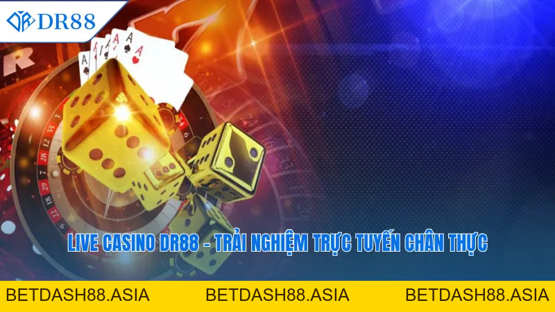 Live Casino DR88 – Đỉnh Cao Nhà Cái Hàng Đầu Hiện Nay - DR88 - BETDASH88.ASIA Live Casino DR88 – Đỉnh Cao Nhà Cái Hàng Đầu Hiện Nay - DR88 - BETDASH88.ASIA